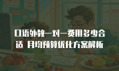 口语外教一对一费用多少合适 月均预算优化方案解析