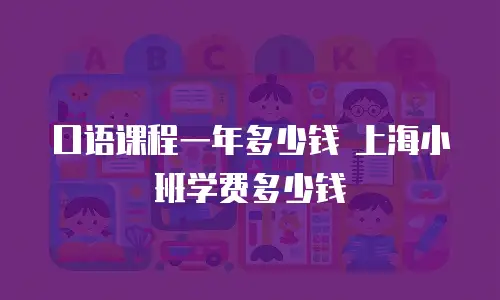 口语课程一年多少钱 上海小班学费多少钱