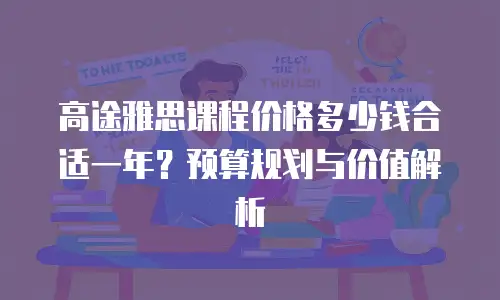 高途雅思课程价格多少钱合适一年？预算规划与价值解析