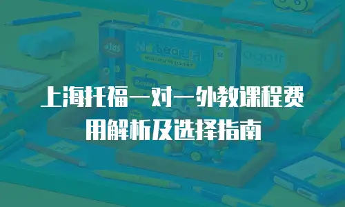 上海托福一对一外教课程费用解析及选择指南