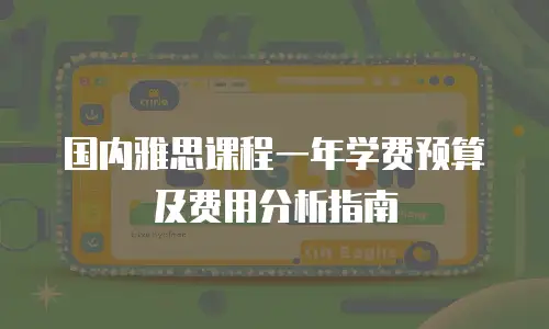 国内雅思课程一年学费预算及费用分析指南