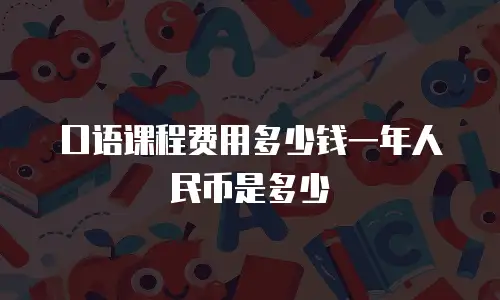 口语课程费用多少钱一年人民币是多少