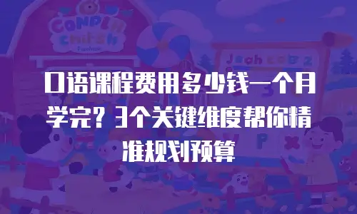 口语课程费用多少钱一个月学完？3个关键维度帮你精准规划预算