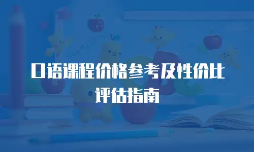 口语课程价格参考及性价比评估指南