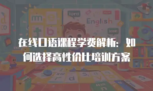 在线口语课程学费解析：如何选择高性价比培训方案