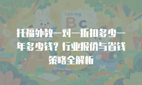 托福外教一对一折扣多少一年多少钱？行业报价与省钱策略全解析