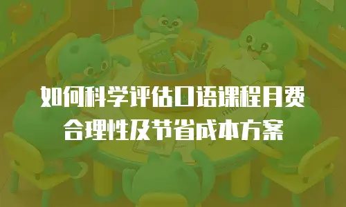 如何科学评估口语课程月费合理性及节省成本方案