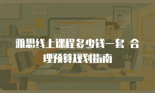 雅思线上课程多少钱一套 合理预算规划指南