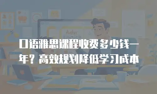 口语雅思课程收费多少钱一年？高效规划降低学习成本