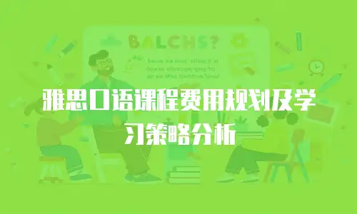 雅思口语课程费用规划及学习策略分析