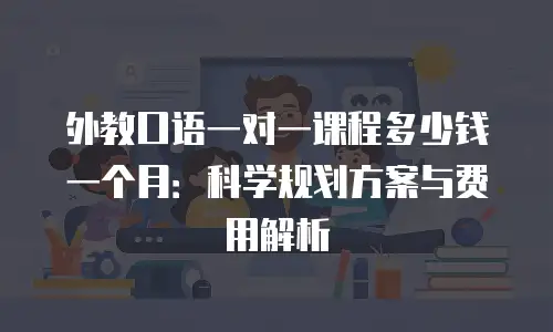 外教口语一对一课程多少钱一个月：科学规划方案与费用解析