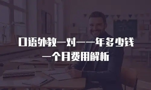 口语外教一对一一年多少钱一个月费用解析