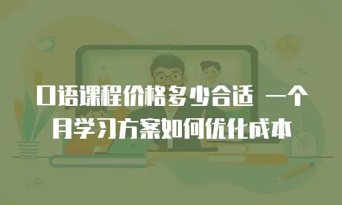 口语课程价格多少合适 一个月学习方案如何优化成本