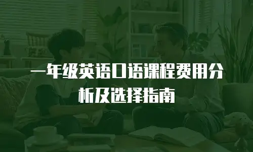 一年级英语口语课程费用分析及选择指南