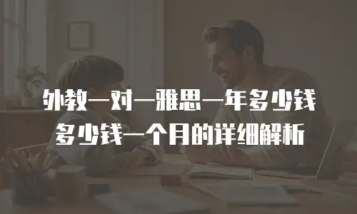 外教一对一雅思一年多少钱多少钱一个月的详细解析