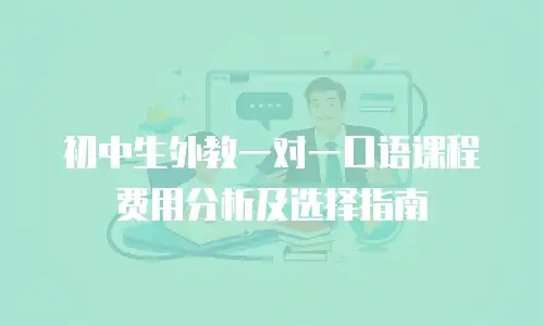初中生外教一对一口语课程费用分析及选择指南