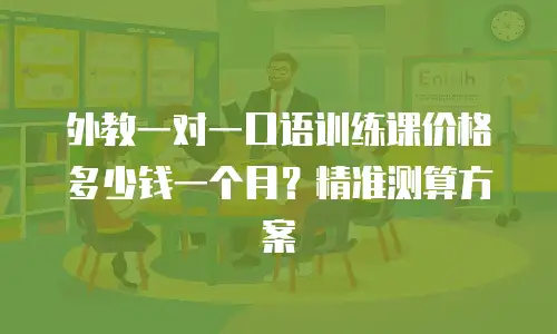 外教一对一口语训练课价格多少钱一个月？精准测算方案