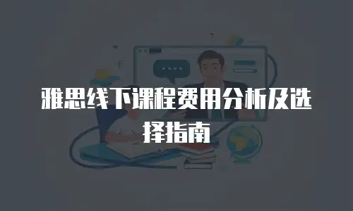 雅思线下课程费用分析及选择指南