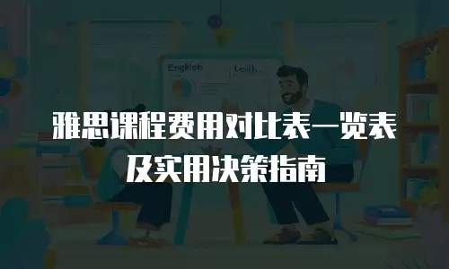 雅思课程费用对比表一览表及实用决策指南
