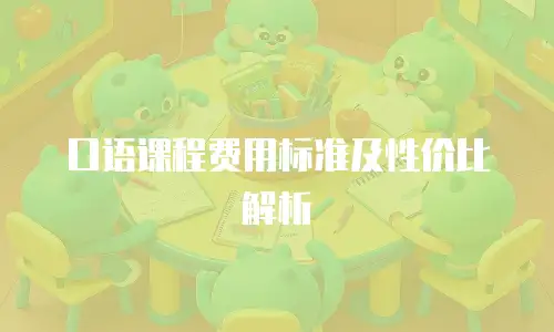 口语课程费用标准及性价比解析