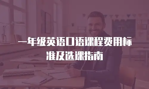 一年级英语口语课程费用标准及选课指南
