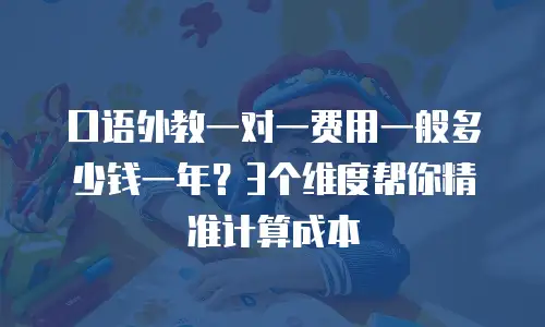 口语外教一对一费用一般多少钱一年？3个维度帮你精准计算成本