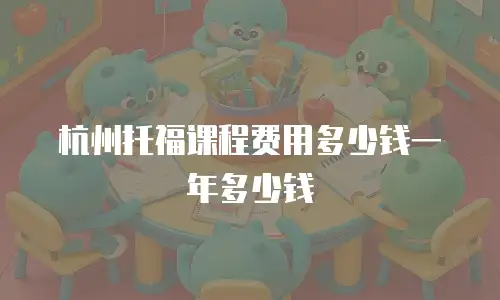 杭州托福课程费用多少钱一年多少钱