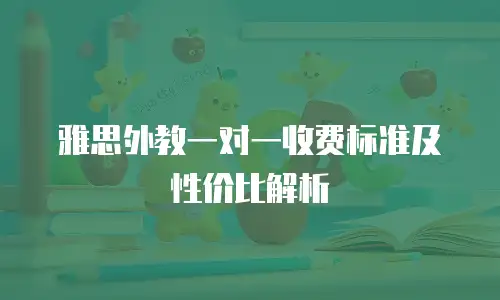 雅思外教一对一收费标准及性价比解析