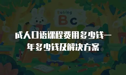 成人口语课程费用多少钱一年多少钱及解决方案