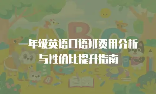 一年级英语口语班费用分析与性价比提升指南