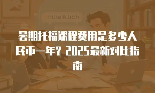 暑期托福课程费用是多少人民币一年？2025最新对比指南