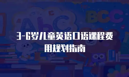 3-6岁儿童英语口语课程费用规划指南