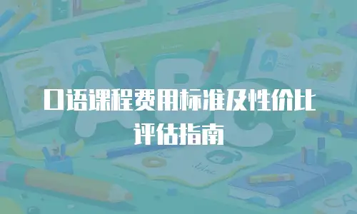 口语课程费用标准及性价比评估指南