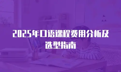 2025年口语课程费用分析及选型指南