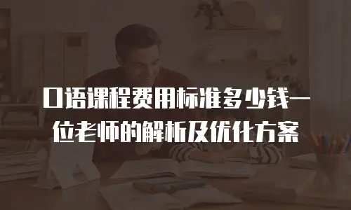 口语课程费用标准多少钱一位老师的解析及优化方案