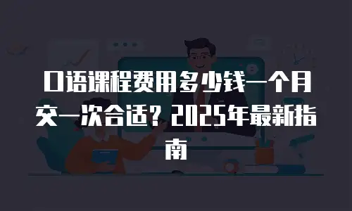口语课程费用多少钱一个月交一次合适？2025年最新指南