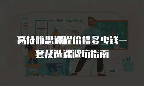 高徒雅思课程价格多少钱一套及选课避坑指南
