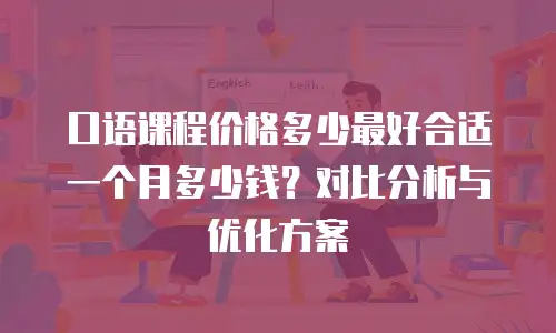 口语课程价格多少最好合适一个月多少钱？对比分析与优化方案