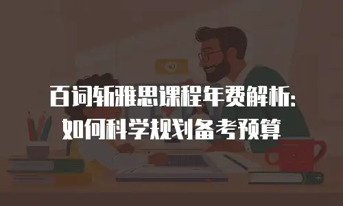 百词斩雅思课程年费解析：如何科学规划备考预算