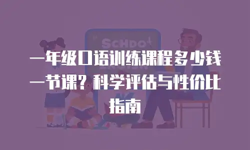 一年级口语训练课程多少钱一节课？科学评估与性价比指南