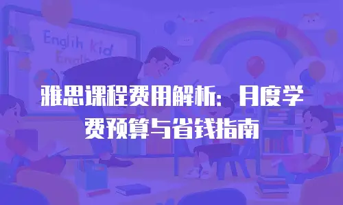 雅思课程费用解析：月度学费预算与省钱指南