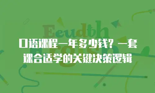 口语课程一年多少钱？一套课合适学的关键决策逻辑