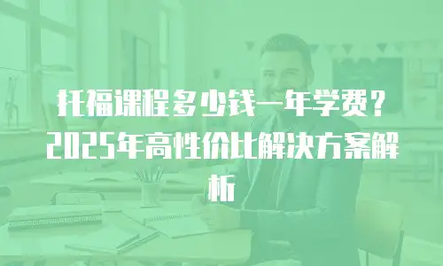 托福课程多少钱一年学费？2025年高性价比解决方案解析