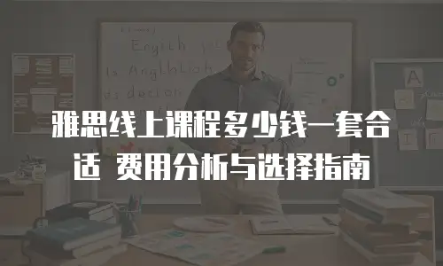 雅思线上课程多少钱一套合适 费用分析与选择指南