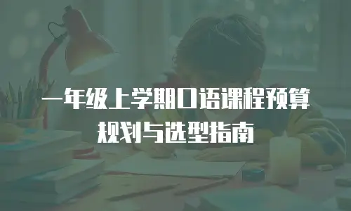 一年级上学期口语课程预算规划与选型指南