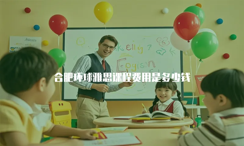 合肥环球雅思课程费用是多少钱