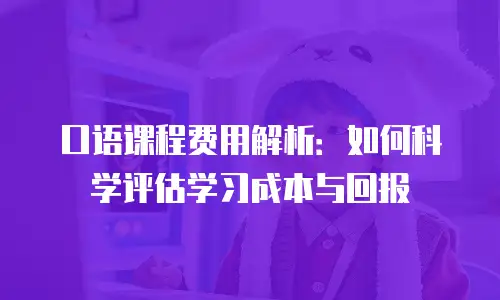 口语课程费用解析：如何科学评估学习成本与回报