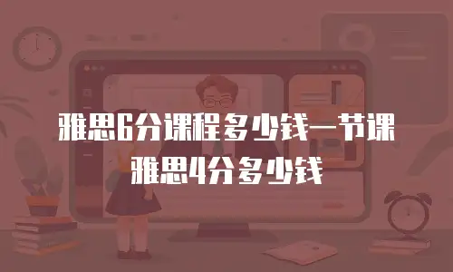 雅思6分课程多少钱一节课雅思4分多少钱