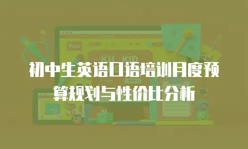 初中生英语口语培训月度预算规划与性价比分析
