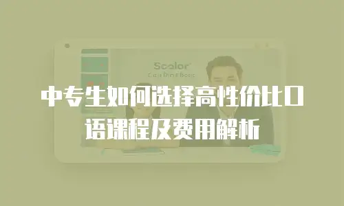 中专生如何选择高性价比口语课程及费用解析